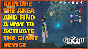 Explore the area and find a way to activate the giant device Genshin Impact