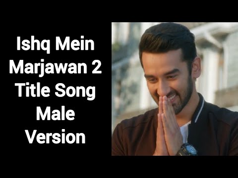 Ishq Mein Marjawan 2 Title Song Male Version