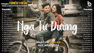 Nhạc 8X 9X Đời Đầu - Ngã Tư Đường, Người Ra Đi Vì Đâu, Ngỡ - Nhạc Ballad Xưa Chill Nhẹ Nhàng