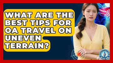 What Are The Best Tips For OA Travel On Uneven Terrain? - Osteoarthritis Relief Hub