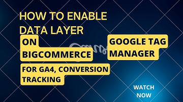 Data layer enable via GTM on BigCommerce for Google Analytics 4, conversion tracking setup