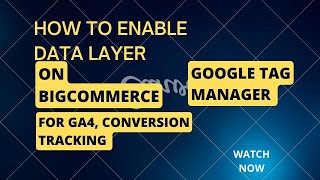 Data layer enable via GTM on BigCommerce for Google Analytics 4, conversion tracking setup