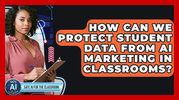 How Can We Protect Student Data From AI Marketing In Classrooms? - Safe AI for The Classroom