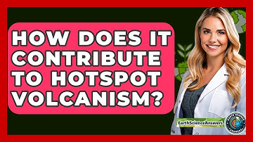 How Does It Contribute To Hotspot Volcanism? - Earth Science Answers