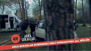Arka Sokaklar Ekibinden Liseli Operasyonu 311. Bölüm