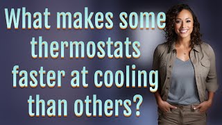 What makes some thermostats faster at cooling than others?