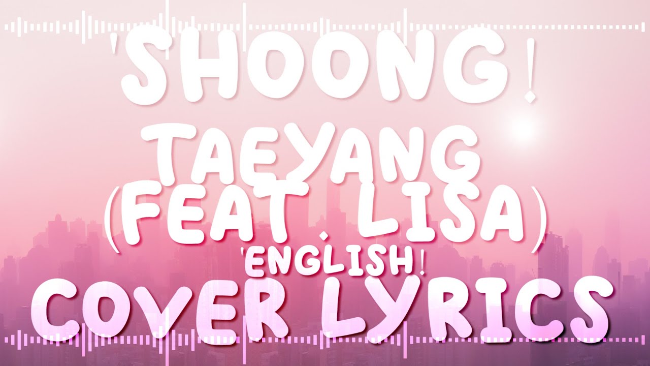 ‘SHOONG! - TAEYANG (FEAT. LISA OF BLACKPINK)’  ENGLISH COVER LYRICS