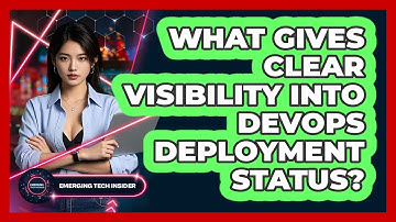 What Gives Clear Visibility Into DevOps Deployment Status? - Emerging Tech Insider