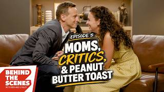 Moms, Critics, and Peanut Butter Toast | Behind the Scenes Ep. 5