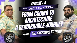 From Coding to Architecture - Kushagra Kothari’s Remarkable Design Journey | The Arch Talk Show EP4