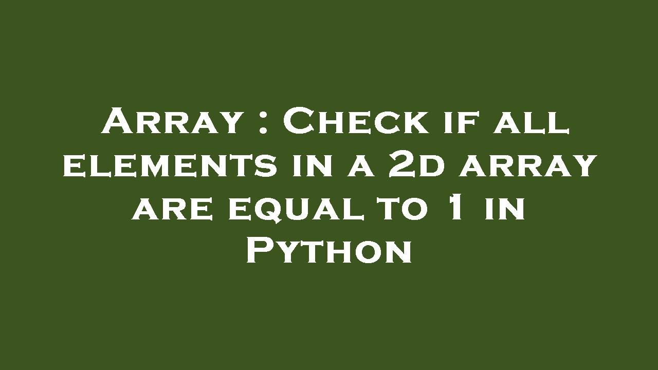 Array Check If All Elements In A 2d Array Are Equal To 1 In Python 