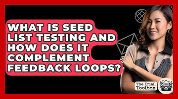 What Is Seed List Testing And How Does It Complement Feedback Loops? - TheEmailToolbox.com