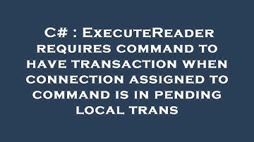 C# : ExecuteReader requires command to have transaction when connection assigned to command is in pe