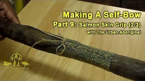 (2/3) Making A Self-Bow Part 9: Salmon Skin Grip w/ The Urban-Aboriginal