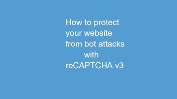 How to protect your website from bot attacks | reCAPTCHA v3