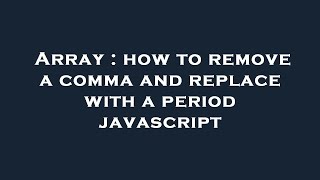 Array : how to remove a comma and replace with a period javascript