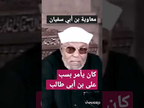 الشيخ الشعراوي - معاوية بن أبي سفيان كان يأمر بلعن على بن أبي طالب