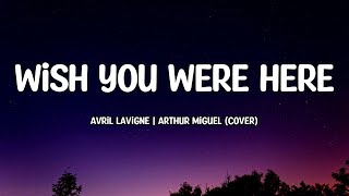 WISH YOU WERE HERE - Lyric Video by Avril Lavigne | ARTHUR MIGUEL(Cover)