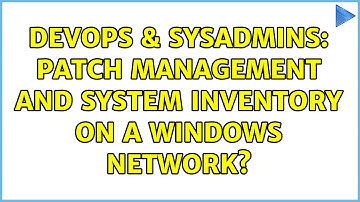 DevOps & SysAdmins: Patch Management and System Inventory on a Windows network? (4 Solutions!!)