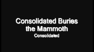 Consolidated- Consolidated Buries the Mammoth