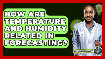 How Are Temperature And Humidity Related In Forecasting? - Earth Science Answers