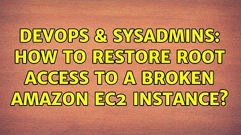 DevOps & SysAdmins: How to restore root access to a broken Amazon EC2 instance?