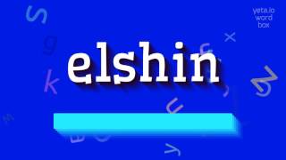 HOW TO SAY ELSHIN?