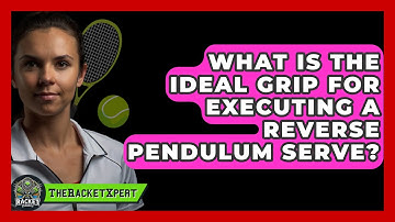 What Is The Ideal Grip For Executing A Reverse Pendulum Serve? - The Racket Xpert