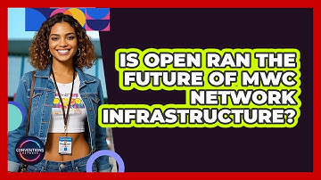 Is Open RAN The Future Of MWC Network Infrastructure? - Conventions Network