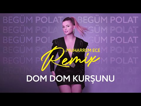 Begüm Polat & Muharrem Ece - Dom Dom Kurşunu (Remix)