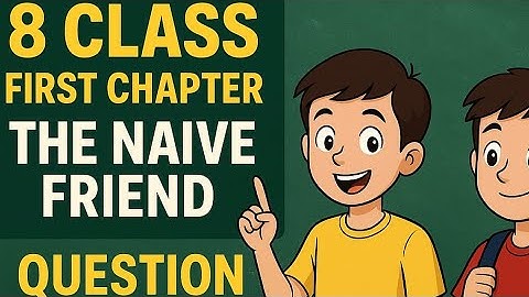 Class 8th First Ch- "The Naive Friend "  MCQs