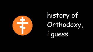 history of the Eastern Orthodox Church, i guess