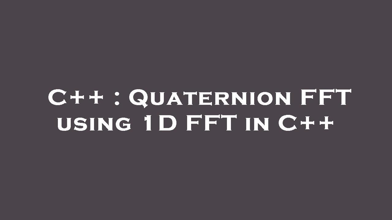 C++ : Quaternion FFT using 1D FFT in C++ - YouTube