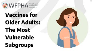 WFPHA | Older Adults' Vaccination: Even More Crucial for the Most Vulnerable Subgroups