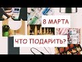 ПОДАРКИ НА 8 МАРТА. ЧТО ПОДАРИТЬ?