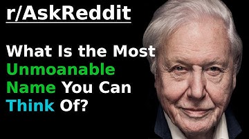 (David Attenborough) What is the most unmoanable name you can think...