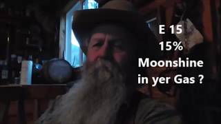 E 15 Gas ~ Moonshine is fer Drinkin dont Ya know?  Cant Teach City Folks Nuthin....