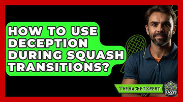 How To Use Deception During Squash Transitions? - The Racket Xpert