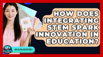 How Does Integrating STEM Spark Innovation In Education? - Gen Alpha Adventures