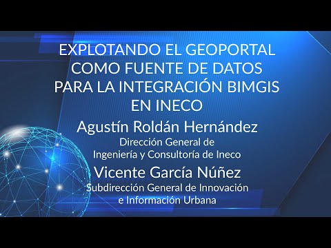 «Explotando Geoportal para integración BIMGIS» con Agustín Roldán Hernández y Vicente García Núñez