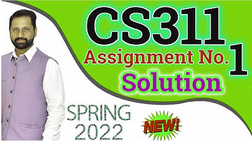 CS311 Assignment No 1 Spring 2022 100% Correct Complete Solution By Abid Farooq Bhutta