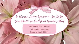 An Interactive Learning Experience on “How Do You Go To School?” for Fourth Grade Elementary School