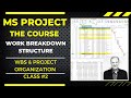 MS PROJECT THE COURSE, WORK BREAKDOWN STRUCTURE (WBS) &amp; PROJECT ORGANIZATION CLASS #2