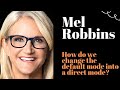 Mel Robbins how do we change the default mode into the direct mode?