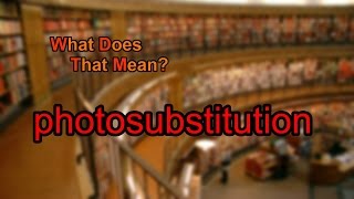 What does photosubstitution mean?