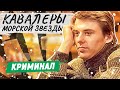 КАВАЛЕРЫ МОРСКОЙ ЗВЕЗДЫ. 5-8 СЕРИИ | КРИМИНАЛЬНЫЙ ФИЛЬМ | РУССКИЕ ДЕТЕКТИВЫ НОВИНКИ