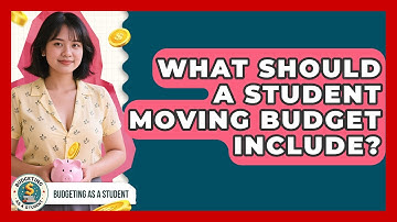 What Should A Student Moving Budget Include? - Budgeting as a Student