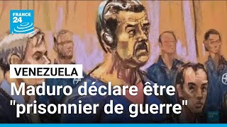 Maduro declared himself a kidnapped during his appearance before a judge in New York.