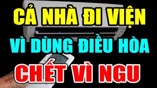 CẢNH BÁO: ĐIỀU HÒA CỰC KỲ NGUY HIỂM Nếu Dùng Theo Cách NGU XUẨN Này, Có Ngày CHẾTT ĐỘT TỬ