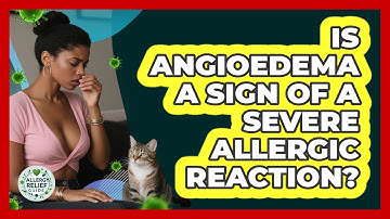 Is Angioedema A Sign Of A Severe Allergic Reaction? - Allergy Relief Guide